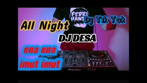 DJ DESA All Night full 1 jam Nonstop/DJ ENA ENA Imut Imut Tik Tok Version