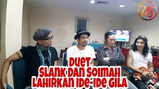 Duet SLANK  Dan SOIMAH Lahirkan Ide-Ide Liar