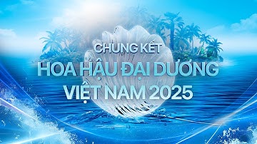 FULL | CHUNG KẾT HOA HẬU ĐẠI DƯƠNG VIỆT NAM 2025 -  FINAL GRAND MISS OCEAN VIETNAM 2025
