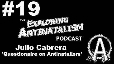 The Exploring Antinatalism Podcast #19 - Julio Cab...
