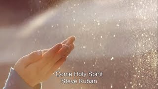 Video thumbnail of "Come Holy Spirit - Steve Kuban"