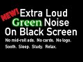 New extra loud  green noise  black screen sleep relaxing calming