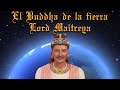 EL BUDDHA DE LA TIERRA: LORD MAITREYA