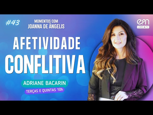 AFETIVIDADE CONFLITIVA — ATITUDES RENOVADAS | MOMENTOS COM JOANNA DE ÂNGELIS #43 | Adriane Bacarin