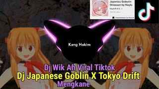 Dj Wik Ah Viral Tiktok||Remix Japanese goblin X Tokyo Drift Mengkane