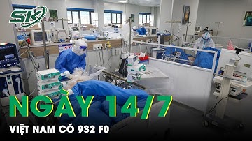 Cập Nhật Ca Mắc Mới Tối 14/7: Cả Nước Có 932 F0, Từ Đầu Dịch Có 43.090 Ca Tử Vong do Covid-19 |SKĐS
