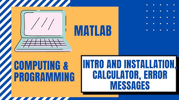 MATLAB: Intro, Installation, Using Basic Calculator, Understanding Error Messages
