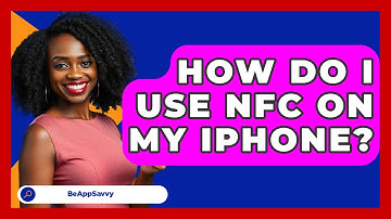 How Do I Use NFC On My IPhone? - Be App Savvy