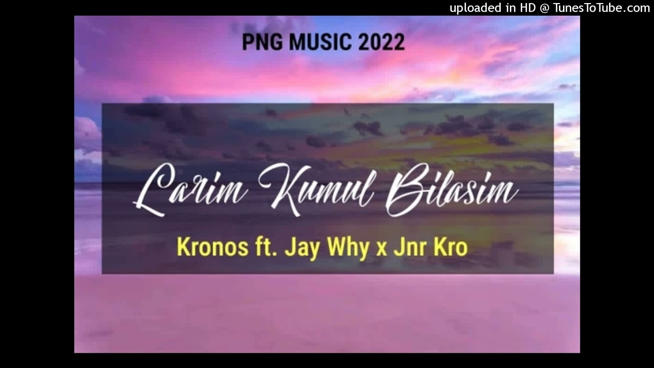 Larim Kumul Bilasim (2022)-Kronos x Jay why x Jnr Kro (Prod by Ruxz Mahn)