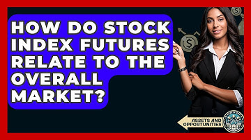 How Do Stock Index Futures Relate To The Overall Market? - AssetsandOpportunity.org