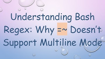 Understanding Bash Regex: Why =~ Doesn’t Support Multiline Mode