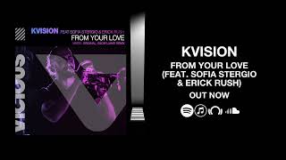 Kvision  From Your Love feat Sofia Stergio  Erick Rush out Now