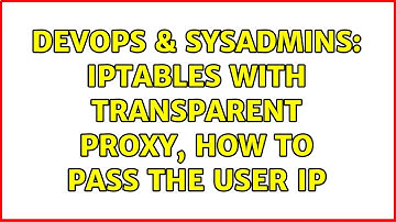 DevOps & SysAdmins: iptables with transparent proxy, how to pass the user IP (3 Solutions!!)