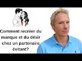 Comment recréer du manque et du désir chez un partenaire évitant?