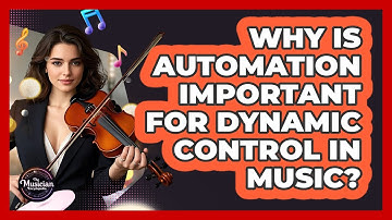 Why Is Automation Important For Dynamic Control In Music? - The Musician Encyclopedia