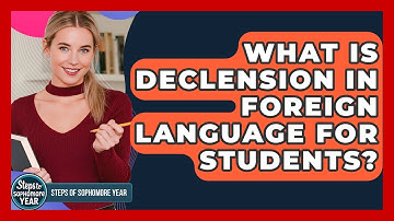 What Is Declension In Foreign Language For Students? - Steps to Sophomore Year