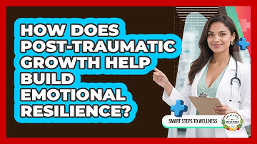 How Does Post-traumatic Growth Help Build Emotional Resilience? - Smart Steps to Wellness