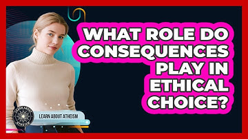 What Role Do Consequences Play In Ethical Choice?