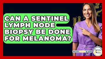Can A Sentinel Lymph Node Biopsy Be Done For Melanoma? - Oncology Support Network