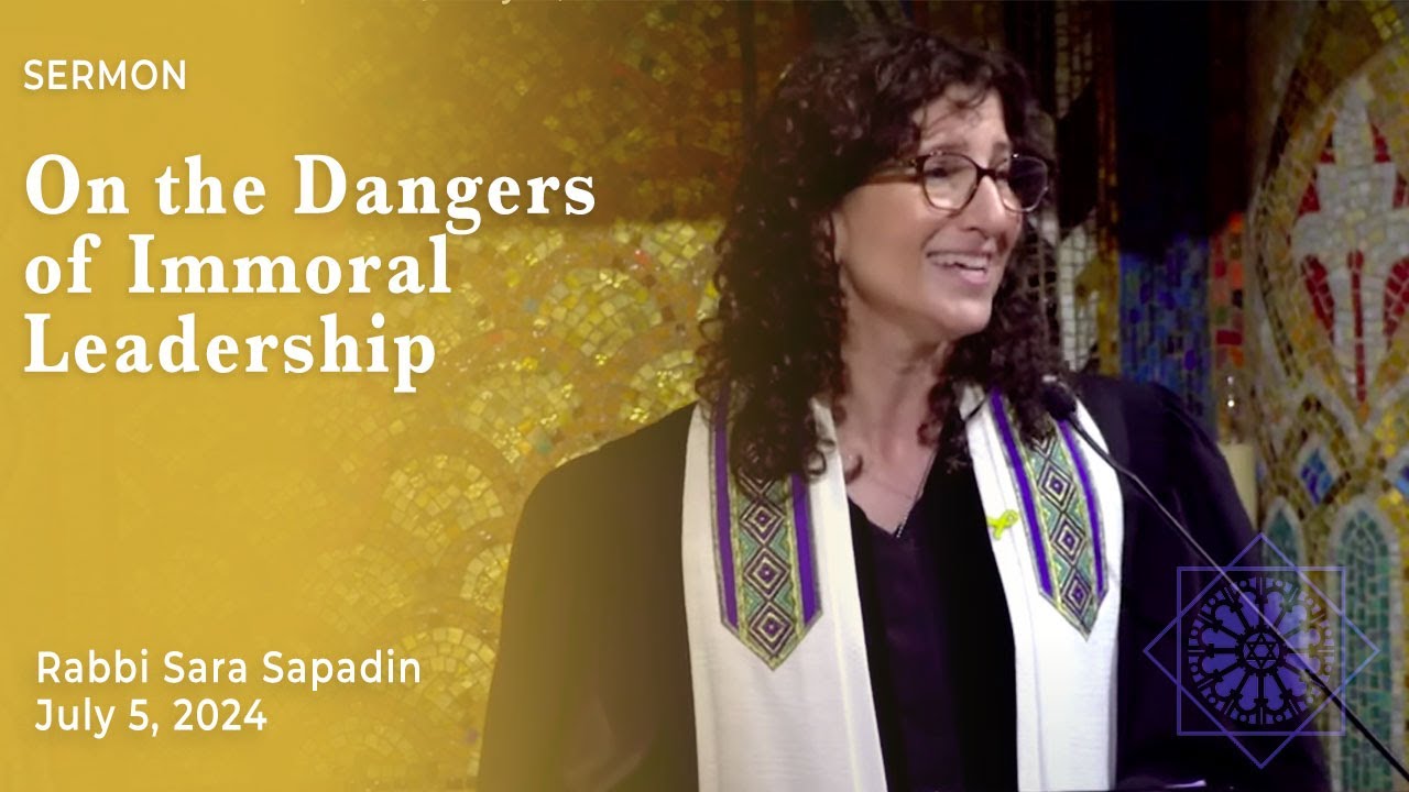 On the Dangers of Immoral Leadership | Rabbi Sara Sapadin | July 5, 2024