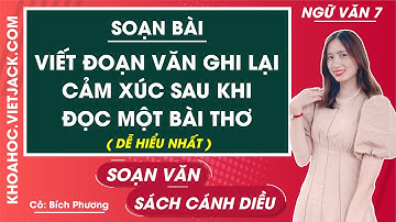 Soạn bài Viết đoạn văn ghi lại cảm xúc sau khi đọc một bài thơ | Ngữ văn 7 - Cánh diều (HAY NHẤT)