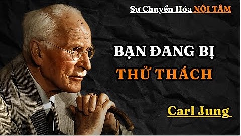 Carl Jung : Cách Vũ Trụ Thử Thách Bạn Trước Khi Thay Đổi Thực Tại