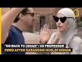 Us professor fired after harassing muslim woman