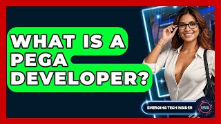 What Is A Pega Developer? - Emerging Tech Insider