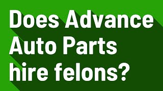 Does Advance Auto Parts hire felons