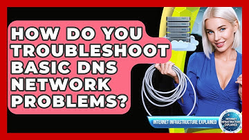 How Do You Troubleshoot Basic DNS Network Problems? - Internet Infrastructure Explained