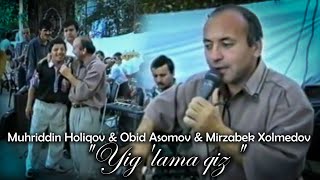 Muhriddin Holiqov & Obid Asomov & Mirzabek Xolmedov - Yig'lama qiz