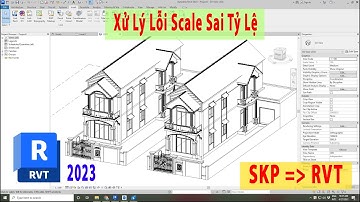 Tự Học Revit 2023 - Xử Lý Lỗi Scale Sai Tỷ Lệ Khi Import Từ Sketch Up