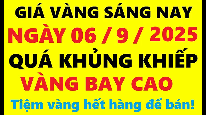 Giá vàng hôm nay sáng 6/9/2025 - Giá Vàng SJC, Giá vàng 9999, Giá vàng thế giới mới nhất,…