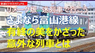 【迷列車で行こう】さよなら富山港線　有終の美を飾った意外な列車とは　リメイク編