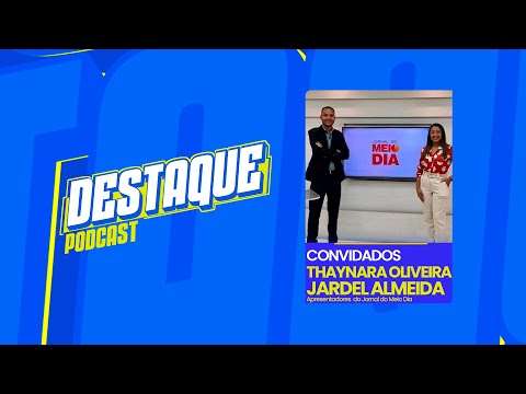 THAYNARA OLIVEIRA, JARDEL ALMEIDA | DESTAQUEPODCAST #04 TEMP. 01