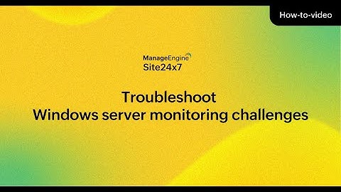 How to troubleshoot Windows server monitoring challenges
