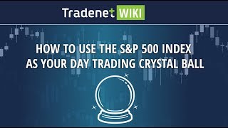 How To Use The S&P 500 Index As Your Day Trading Crystal Ball