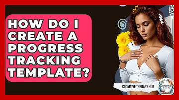 How Do I Create A Progress Tracking Template? - Cognitive Therapy Hub