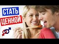 Как стать ЦЕННОЙ для ХОРОШЕГО мужчины?