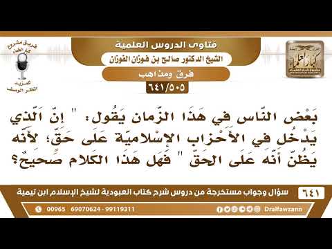 [505 /641] قال بعض الناس "إن الذي يدخل في الأحزاب الإسلامية على حق لأنه يظن أنه على الحق"؟ الفوزان