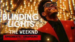 Blinding Lights  - WEEKND | AFROBEATS - AMAPIANO COVER