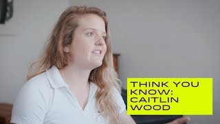 Think You Know: Caitlin Wood
