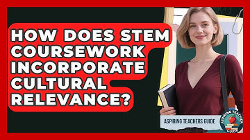 How Does STEM Coursework Incorporate Cultural Relevance? - Aspiring Teacher Guide