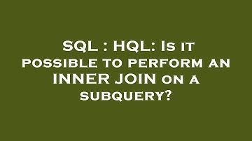 SQL : HQL: Is it possible to perform an INNER JOIN on a subquery?