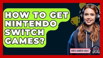 How To Get Nintendo Switch Games? - Video Gamers Vault