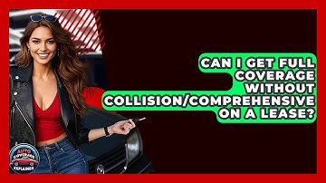 Can I Get Full Coverage Without Collision/Comprehensive On A Lease? - Auto Coverage Explained