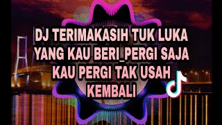 DJ. TERIMAKASIH TUK LUKA YANG KAU BERI _ PERGI SAJA KAU PERGI TAK USAH KEMBALI REMIX SLOW MANTUL