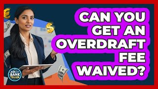 Can You Get An Overdraft Fee Waived?