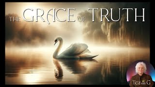 The Grace of Truth - Tea with G
