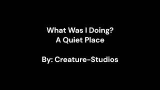 What Was I Doing? - A Quiet Place